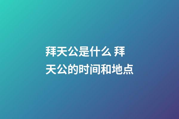 拜天公是什么 拜天公的时间和地点